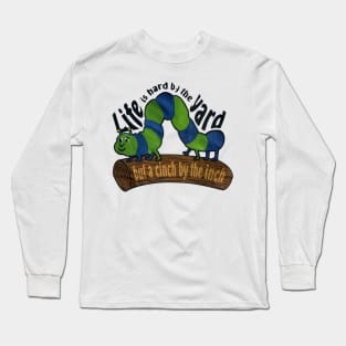 life is hard by the yard, but by the inch life’s a cinch Long Sleeve T-Shirt